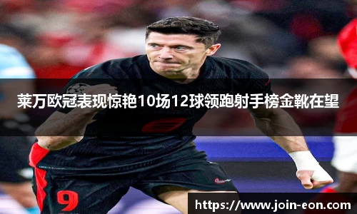 莱万欧冠表现惊艳10场12球领跑射手榜金靴在望